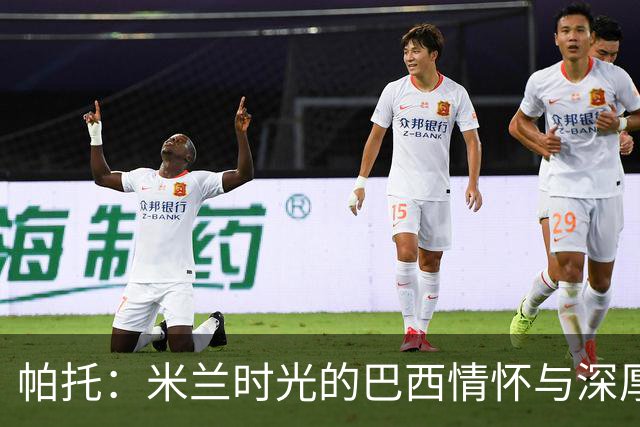 帕托：米兰时光的巴西情怀与深厚情谊